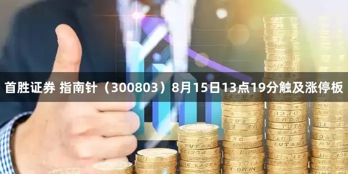 首胜证券 指南针（300803）8月15日13点19分触及涨停板